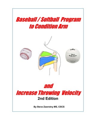 Baseball / Softball Program
to Condition Arm
and
Increase Throwing Velocity
2nd Edition
By Steve Zawrotny MS, CSCS
 