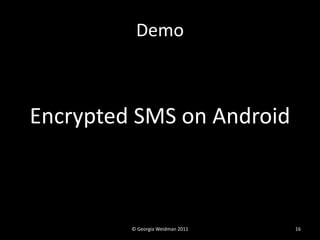 Demo



Encrypted SMS on Android



         © Georgia Weidman 2011   16
 
