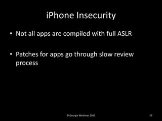 iPhone Insecurity
• Not all apps are compiled with full ASLR

• Patches for apps go through slow review
  process




    ...