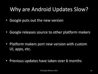 Why are Android Updates Slow?
• Google puts out the new version

• Google releases source to other platform makers

• Plat...