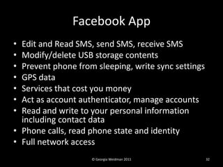 Facebook App
• Edit and Read SMS, send SMS, receive SMS
• Modify/delete USB storage contents
• Prevent phone from sleeping...