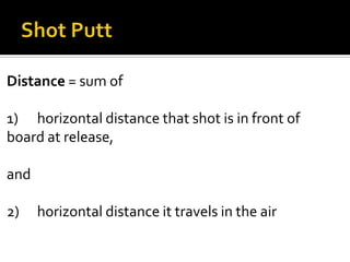 Distance = sum of
1) horizontal distance that shot is in front of
board at release,
and

2)

horizontal distance it travels in the air

 