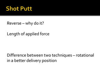 Reverse – why do it?
Length of applied force

Difference between two techniques – rotational
in a better delivery position

 