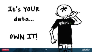 24
It’s YOUR
data…
OWN IT!
 