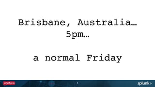 4
Brisbane, Australia…
5pm…
a normal Friday
 