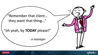 5
-­‐	
  a	
  manager
“Remember	
  that	
  client…	
  	
  
they	
  want	
  that	
  thing…”	
  
“oh	
  yeah,	
  by	
  TODAY	
  please!”
 