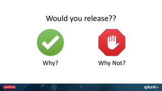 Would	
  you	
  release??
7
Why? Why	
  Not?
 