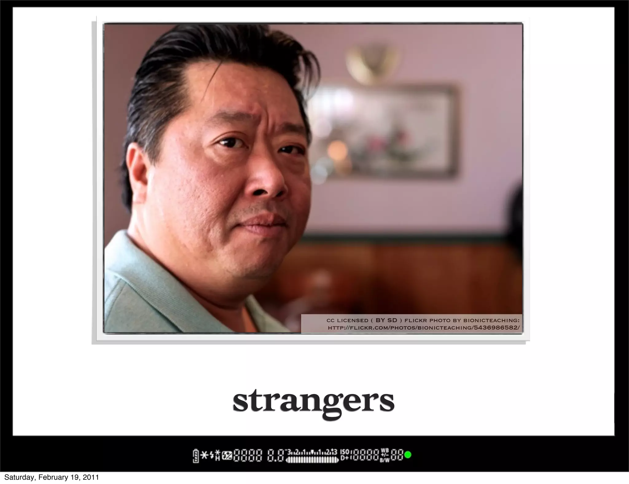 cc licensed ( BY SD ) flickr photo by bionicteaching:
                                   http://flickr.com/photos/bionicteaching/5436986582/




                              strangers
Saturday, February 19, 2011
 