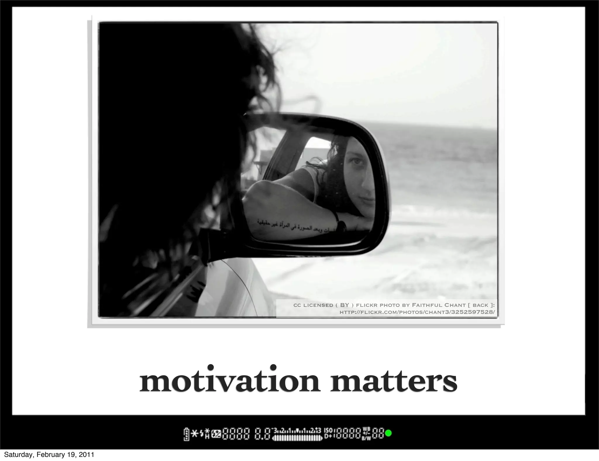 cc licensed ( BY ) flickr photo by Faithful Chant [ back ]:
                                                    http://flickr.com/photos/chant3/3252597528/




                              motivation matters
Saturday, February 19, 2011
 