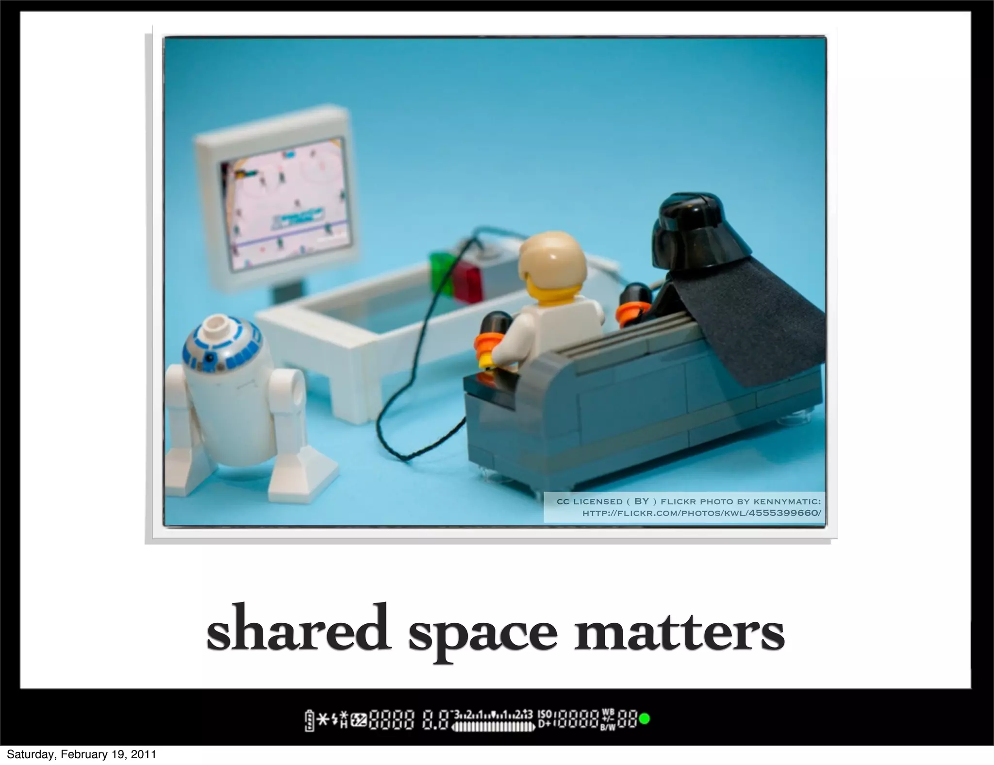 cc licensed ( BY ) flickr photo by kennymatic:
                                               http://flickr.com/photos/kwl/4555399660/




                              shared space matters
Saturday, February 19, 2011
 