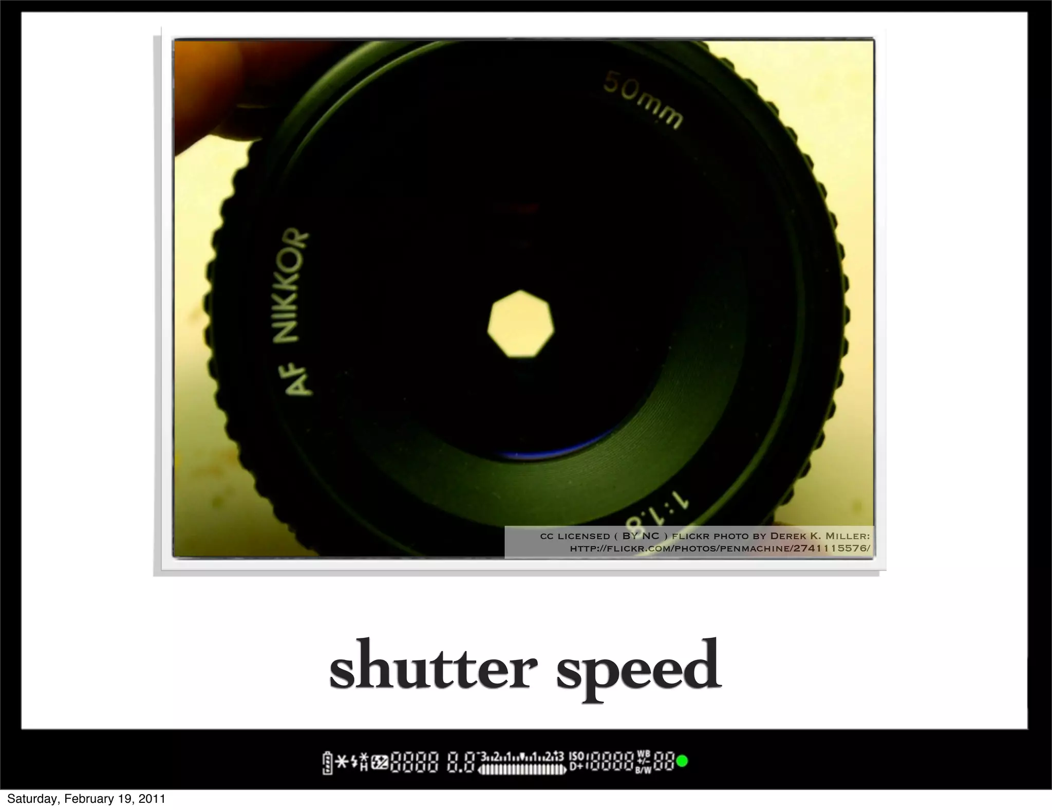 cc licensed ( BY NC ) flickr photo by Derek K. Miller:
                                         http://flickr.com/photos/penmachine/2741115576/




                              shutter speed
Saturday, February 19, 2011
 