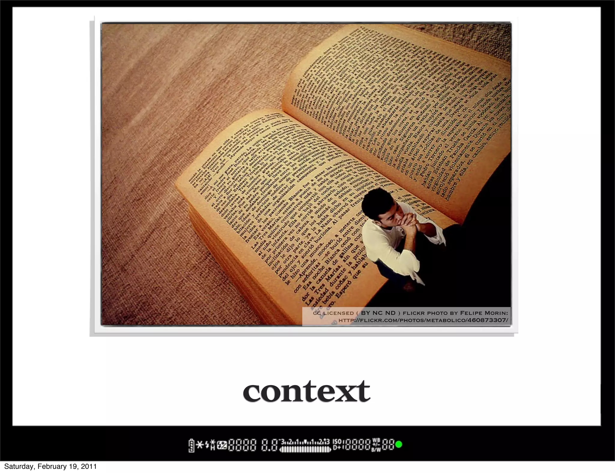 cc licensed ( BY NC ND ) flickr photo by Felipe Morin:
                                        http://flickr.com/photos/metabolico/460873307/




                              context
Saturday, February 19, 2011
 