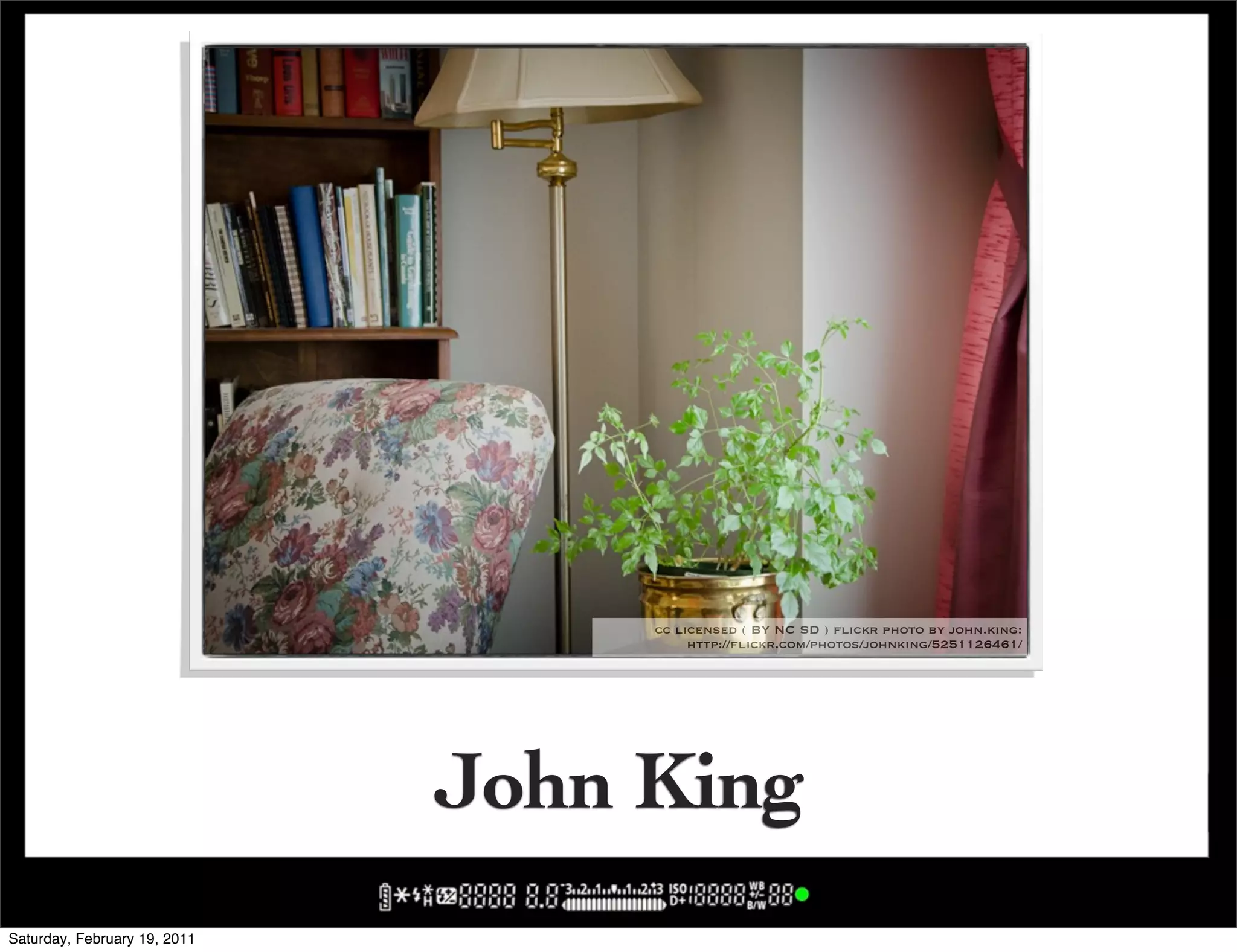 cc licensed ( BY NC SD ) flickr photo by john.king:
                                        http://flickr.com/photos/johnking/5251126461/




                              John King
Saturday, February 19, 2011
 