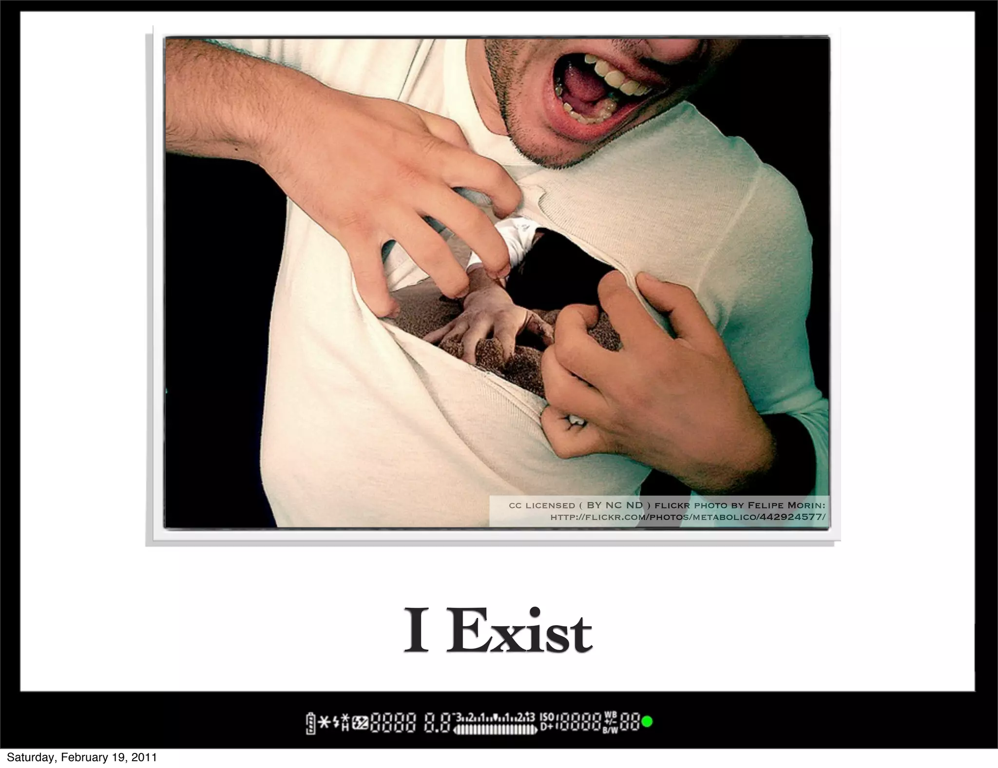 cc licensed ( BY NC ND ) flickr photo by Felipe Morin:
                                        http://flickr.com/photos/metabolico/442924577/




                              I Exist
Saturday, February 19, 2011
 