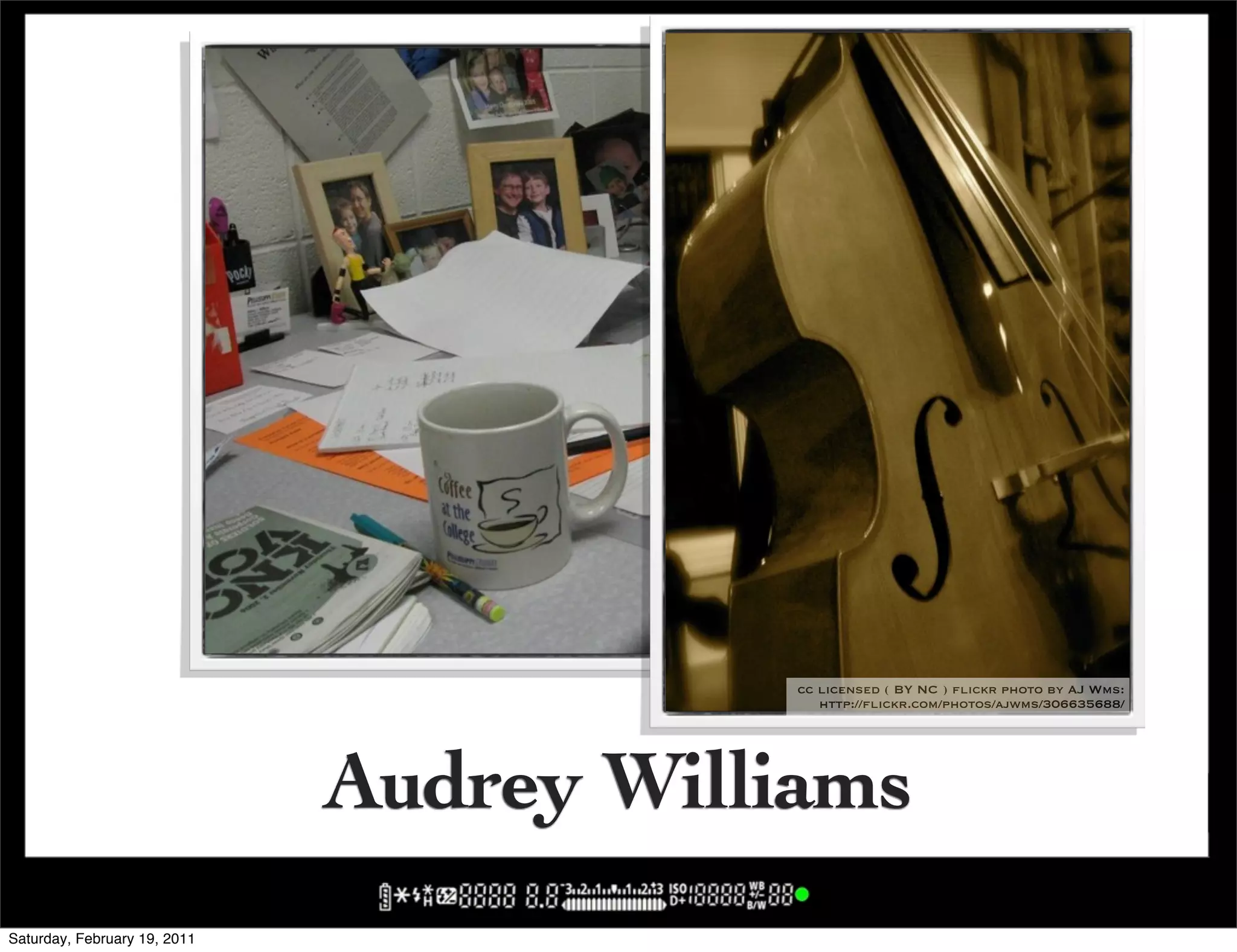 cc licensed ( BY NC ) flickr photo by AJ Wms:
                                          http://flickr.com/photos/ajwms/292988246/


                                                     cc licensed ( BY NC ) flickr photo by AJ Wms:
                                                        http://flickr.com/photos/ajwms/306635688/




                              Audrey Williams
Saturday, February 19, 2011
 