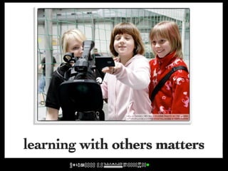 cc licensed ( BY NC ) flickr photo by teliko82:
               http://flickr.com/photos/teliko82/2189579308/




learning with others matters
 