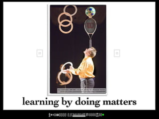 cc licensed ( BY NC ) flickr photo by Thomas Hawk:
          http://flickr.com/photos/thomashawk/155589939/




learning by doing matters
 