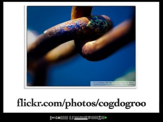 cc licensed ( BY NC ) flickr photo by 96dpi:
               http://flickr.com/photos/96dpi/3371440496/




flickr.com/photos/cogdogroo
 