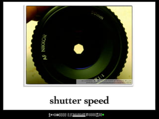 cc licensed ( BY NC ) flickr photo by Derek K. Miller:
           http://flickr.com/photos/penmachine/2741115576/




shutter speed
 