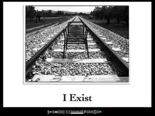 cc licensed ( BY ) flickr photo by Vincepal: http://
              flickr.com/photos/vincepal/3750617746/




I Exist
 