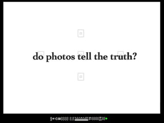 do photos tell the truth?
 