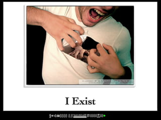 cc licensed ( BY NC ND ) flickr photo by Felipe Morin:
          http://flickr.com/photos/metabolico/442924577/




I Exist
 