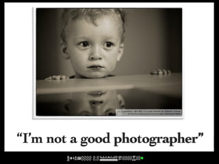 cc licensed ( BY SD ) flickr photo by Ernst Vikne:
                       http://flickr.com/photos/iboy/4532497884/




“I’m not a good photographer”
 