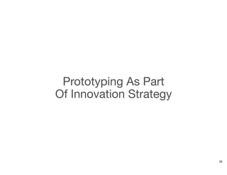 Prototyping As Part
Of Innovation Strategy
35
 