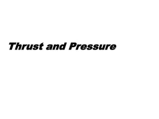 Thrust and Pressure
 