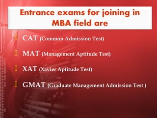  CAT (Common Admission Test)
 MAT (Management Aptitude Test)
 XAT (Xavier Aptitude Test)
 GMAT (Graduate Management Admission Test )
 