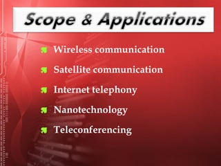  Wireless communication
 Satellite communication
 Internet telephony
 Nanotechnology
 Teleconferencing
 
