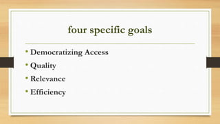 four specific goals
• Democratizing Access
• Quality
• Relevance
• Efficiency
 