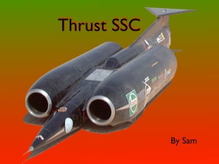 Thrust SSC




             By Sam
 