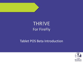 9/4/2013 1
THR!VE
For FireFly
Tablet POS Beta Introduction
 