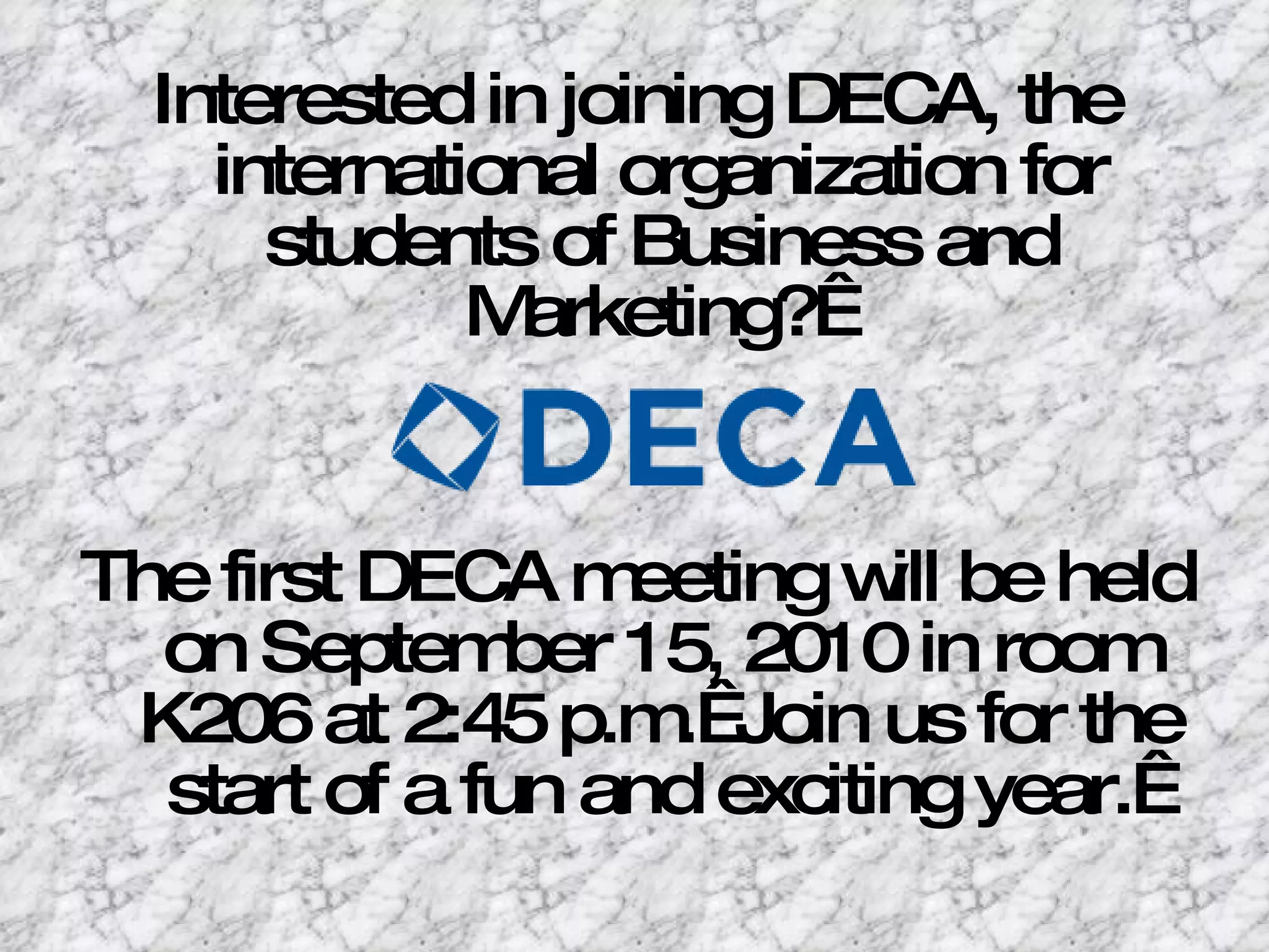 Interested in joining DECA, the international organization for students of Business and Marketing?   The first DECA meeting will be held on September 15, 2010 in room K206 at 2:45 p.m.  Join us for the start of a fun and exciting year.  