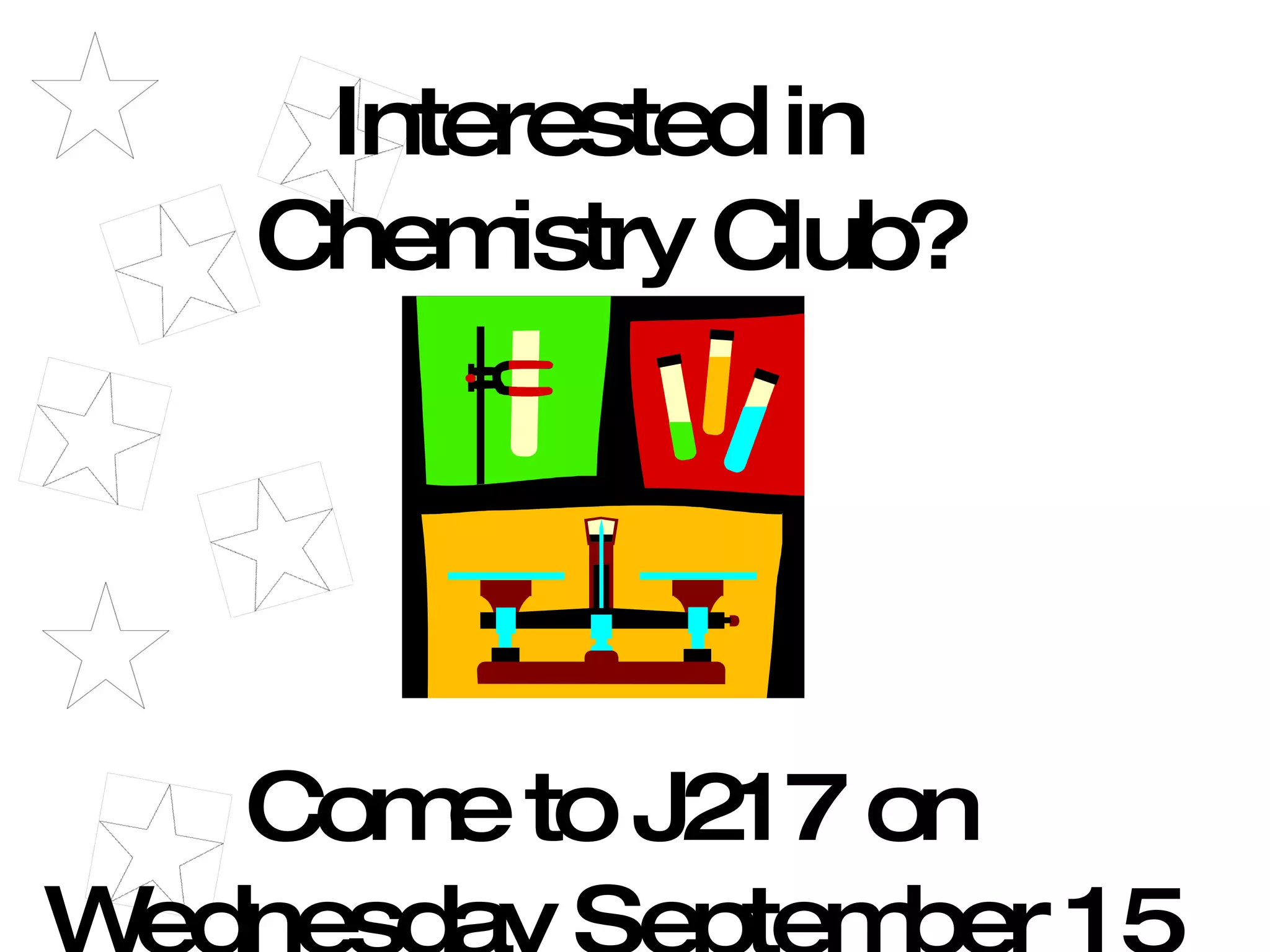Interested in  Chemistry Club? Come to J217 on Wednesday September 15 