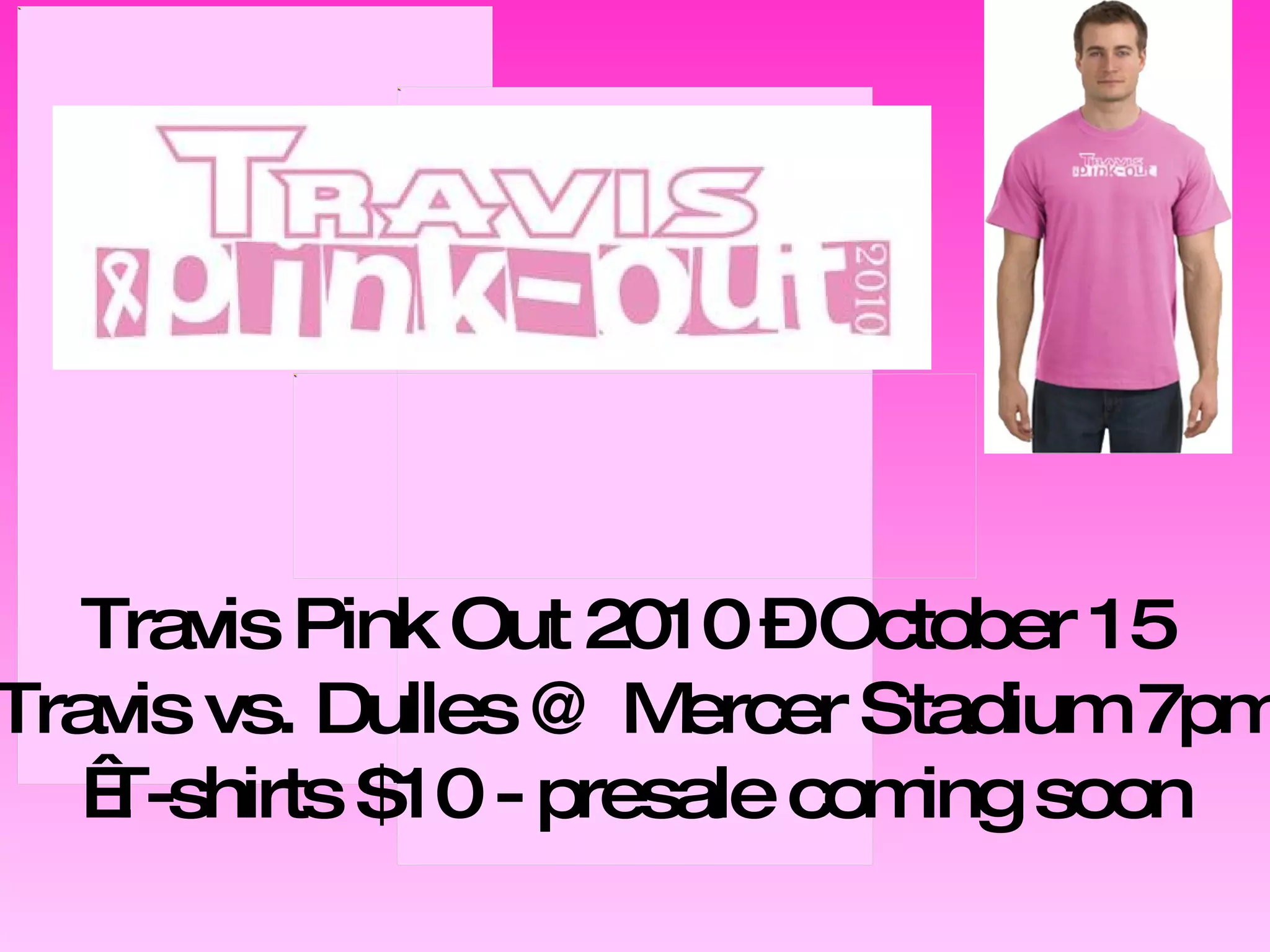 Travis Pink Out 2010 – October 15  Travis vs. Dulles @ Mercer Stadium 7pm   T-shirts $10 - presale coming soon 