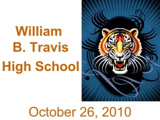 William B. Travis  High School   October 6, 2010 William  B. Travis High School   October 26, 2010 