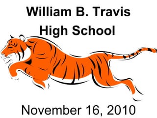 William B. Travis  High School   October 6, 2010 William B. Travis High School   November 16, 2010 