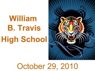 William B. Travis  High School   October 6, 2010 William  B. Travis High School   October 29, 2010 