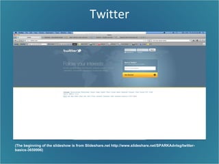 Twitter (The beginning of the slideshow is from Slideshare.net http://www.slideshare.net/SPARKAdvtsg/twitter-basics-3659996) 