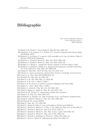 BIBLIOGRAPHIE




Bibliographie


                                                            "The secret to creativity is knowing
                                                                    how to hide your sources."
                                                                               Albert Einstein




 [1] Bender C.M., Pinsky S., Van de Sande B., Phys.Rev D48 (1993) 816
 [2] Bogoliubov N. N., Logunov A. A., Todorov I.T., Axiomatic Quantum Field Theory, Benja-
     min Reading (1975)
 [3] Borderies A., La théorie φ4 à symétrie O(N) quantiﬁée sur le cône de lumière, Thèse de
     Doctorat, CRN 94-43, Strasbourg.
 [4] Borderies A., Grangé P., Werner E., Phys. Lett. B319 (1993) 490
 [5] Borderies A., Grangé P., Werner E., Phys. Lett. B345 (1995) 458
 [6] Brodsky S. J., Huang T. , Lepage G.P. Summer Institute on Particle Physics (1981)
 [7] Brodsky S. J., Pauli H.-C., Pinsky S. S., Quantum Chromodynamics and Other Field Theo-
     ries on the Light Cone, Phys. Rept. 301 (1998) 299
 [8] Chang S-J., Root R.G., Yan T-M. Phys. Rew. D7 (1973) 1133
 [9] Coleman S., Aspects of symmetry, (Selected Erice Lectures), Cambridge University Press
[10] Cooper et al., Nucl. Phys. B210 [FS6](1982) 210
[11] Dancoﬀ S. M., Phys. Rev. 78 (1950) 382
[12] Dirac P. A. M., Rev. Mod. Phys. 21 (1949) 392
[13] Dirac P. A. M., Can. J. Math 2 (1950) 1
[14] Dirac P. A. M., Lectures on quantum mechanics, Benjamin, New York (1964)
[15] Faddeev L., Theor. Math. Phys 1 (1970) 1
[16] Faddeev L., Jackiw R., Phys. Rev. Lett. 60 (1988) 1692
[17] Fubini S., Hanson A., Jackiw R., Phys. Rev. D7 (1973) 1732
[18] Gitman D. M., Tyutin I. V., Quantisation of ﬁelds with constraints
[19] Glazek, S. D. Phys. Rev. D38 (1988) 3277
[20] Gradsthein I. S., Ryzhik I. M., Table of Integrals, Series, and Products, Academic Press
[21] Grangé P., Ullrich P., Werner E., Phys. Rev. D57 (1998) 4981
[22] Greenberg O. W., hep-ph/9502253
[23] Haag, R., Phys. Rev. 112 (1958) 669
[24] Heinzl T., Kröger H., Scheu N., Loss of Causality in DLCQ, hep-th/9908173
[25] Heinzl T., Krusche S., Werner E., Z. Phys. A 334 (1989) 443, Phys. Lett. B 256 (1991) 55
[26] Heinzl T., Krusche S., Werner E., Phys. Lett. B 272 (1991) 54
[27] Heinzl T., Krusche S., Werner E., Nuc. Phys. B (proc. suppl.) 23B (1991) 182
[28] Heinzl T., Krusche S., Werner E., Phys. Lett. B 275 (1992) 410
[29] Heinzl T., Krusche S., Simbürger S., Werner E., Z.Phys C56 (1992) 415
[30] Heinzl T., Stern C., Werner E., Zellermann B. Z.Phys C72 (1996) 353



                                            183
 