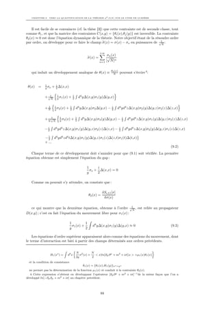CHAPITRE 9. VERS LA QUANTIFICATION DE LA THÉORIE φ4 O(N ) SUR LE CÔNE DE LUMIÈRE




    Il est facile de se convaincre (cf. la thèse [3]) que cette contrainte est de seconde classe, tout
comme θ1 , et que la matrice des contraintes C(x,y) = {θi (x),θj (y)} est inversible. La contrainte
θ2 (x) ≈ 0 est donc l’équation dynamique de la théorie. Notre objectif étant de la résoudre ordre
par ordre, on développe pour ce faire le champ σ(x) = σ(x) − σo en puissances de √1 :      N


                                                                  +∞
                                                                       σn (x)
                                                        σ(x) =         √
                                                                  n=1 [ N ]n

                                                                           θ2 (x)
   qui induit un développement analogue de θ(x) ≡                            N      pouvant s’écrire 4:


              1        i
 θ(x)   =     g σo   + 2 ∆(x,x)

             + √1
                N
                        1
                        g σ1 (x)   +       1
                                           2       d4 y∆(x,y)σ1 (y)∆(y,x)

              1       1                1                                    i
             +N       g σ2 (x)     +   2       d4 y∆(x,y)σ2 ∆(y,x) −        2    d4 yd4 z∆(x,y)σ2 (y)∆(y,z)σ2 (z)∆(z,x)

                 1       1                     1                                        i
             + N √N      g σ3 (x)       +      2    d4 y∆(x,y)σ3 (y)∆(y,x) −            2    d4 yd4 z∆(x,y)σ1 (y)∆(y,z)σ2 (z)∆(z,x)

              i                                                                     i
             −2       d4 yd4 z∆(x,y)σ1 (y)∆(y,z)σ2 (z)∆(z,x) −                      2       d4 yd4 z∆(x,y)σ2 (y)∆(y,z)σ1 (z)∆(z,x)

               1
             − 2 d4 yd4 zd4 t∆(x,y)σ1 (y)∆(y,z)σ1 (z)∆(z,t)σ1 (t)∆(t,x)
             + ...
                                                                                                                         (9.2)
   Chaque terme de ce développement doit s’annuler pour que (9.1) soit vériﬁée. La première
équation obtenue est simplement l’équation du gap :

                                                        1     i
                                                          σo + ∆(x,x) = 0
                                                        g     2

   Comme on pouvait s’y attendre, on constate que :

                                                                    δSef f [σ]
                                                         θ2 (x) =
                                                                     δσ(x)

  ce qui montre que la deuxième équation, obtenue à l’ordre √1 , est reliée au propagateur
                                                                   N
D(x,y) ; c’est en fait l’équation du mouvement libre pour σ1 (x) :

                                       1          1
                                         σ1 (x) +           d4 y∆(x,y)σ1 (y)∆(y,x) ≈ 0                                   (9.3)
                                       g          2

    Les équations d’ordre supérieur apparaissent alors comme des équations du mouvement, dont
le terme d’interaction est bâti à partir des champs déterminés aux ordres précédents.

                               Z                                                                     ﬀ
                                               N 2        N
                  H1 (xo ) =       d3 x           σ (x) +   < x|ln[∂µ ∂ µ + m2 + iσ]|x > +µ1 (x)θ1 (x)
                                               2g         2
  et la condition de consistance
                                                     ˙
                                                     θ1 (x) = {θ1 (x),H1 (y)}xo =y o
  ne permet pas la détermination de la fonction µ1 (x) et conduit à la contrainte θ2 (x).
   4. Cette expression s’obtient en développant l’opérateur [∂µ ∂ µ + m2 + iσ]−1 de la même façon que l’on a
développé ln[−∂µ ∂µ + m2 + iσ] au chapitre précédent.




                                                                   88
 