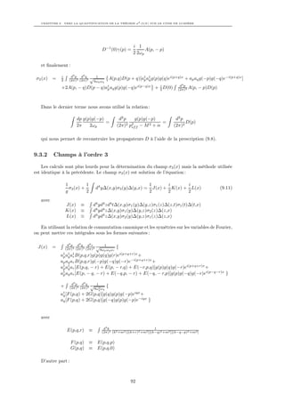 CHAPITRE 9. VERS LA QUANTIFICATION DE LA THÉORIE φ4 O(N ) SUR LE CÔNE DE LUMIÈRE




                                                            i 1
                                          D−1 (0)γ(p) =           A(p, − p)
                                                            2 2ωp

   et ﬁnalement :

              i     d3 p d3 q         1
 σ2 (x)   =   2    (2π)3 (2π)3
                                  √            A(p,q)D(p + q)[a† a† g(p)g(q)ei(p+q)x + ap aq g(−p)g(−q)e−i(p+q)x ]
                                                               p q
                                     4ωp ωq
                                                           i                           d4 p
              +2A(p, − q)D(p − q)a† aq g(p)g(−q)ei(p−q)x + 2 D(0)
                                  p                                                   (2π)4 A(p,   − p)D(p)



   Dans le dernier terme nous avons utilisé la relation :

                       dp g(p)g(−p)                 d2 p     g(p)g(−p)              d2 p
                                    =                   2 p2
                                                                       =                 D(p)
                       2π    2ωp                   (2π) of f − M 2 + i             (2π)2

   qui nous permet de reconstruire les propagateurs D à l’aide de la prescription (9.8).


9.3.2     Champs à l’ordre 3

    Les calculs sont plus lourds pour la détermination du champ σ3 (x) mais la méthode utilisée
est identique à la précédente. Le champ σ3 (x) est solution de l’équation :

                  1          1                                       1       i      i
                    σ3 (x) +          d4 y∆(x,y)σ3 (y)∆(y,x) =         J(x) + K(x) + L(x)                     (9.11)
                  g          2                                       2       2      2
   avec
                  J(x) ≡             d4 yd4 zd4 t∆(x,y)σ1 (y)∆(y,z)σ1 (z)∆(z,t)σ1 (t)∆(t,x)
                  K(x) ≡             d4 yd4 z∆(x,y)σ1 (y)∆(y,z)σ2 (z)∆(z,x)
                  L(x) ≡             d4 yd4 z∆(x,y)σ2 (y)∆(y,z)σ1 (z)∆(z,x)

   En utilisant la relation de commutation canonique et les symétries sur les variables de Fourier,
on peut mettre ces intégrales sous les formes suivantes :

                  d3 p d3 q d3 r √ 1
 J(x)     =      (2π)3 (2π)3 (2π)3            {
                                    8ωp ωq ωr
              a† a† a† B(p,q,r)g(p)g(q)g(r)ei(p+q+r)x +
               p q r
              ap aq ar B(p,q,r)g(−p)g(−q)g(−r)e−i(p+q+r)x +
              a† a† ar [E(p,q, − r) + E(p, − r,q) + E(−r,p,q)]g(p)g(q)g(−r)ei(p+q+r)x +
               p q
              a† aq ar [E(p, − q, − r) + E(−q,p, − r) + E(−q, − r,p)]g(p)g(−q)g(−r)ei(p−q−r)x
               p                                                                                                }

                     d3 p d3 q    √    1
              +     (2π)3 (2π)3          2
                                               {
                                      8ωp ωq
              a† [F (p,q)
               q          + 2G(p,q)]g(q)g(p)g(−p)eiqx +
              aq [F (p,q) + 2G(p,q)]g(−q)g(p)g(−p)e−iqx }


   avec

                                           d4 k                          1
                  E(p,q,r)       ≡        (2π)4 (k2 +m2 )[(k+r)2 +m2 ][(k−q)2 +m2 ][(k−q−p)2 +m2 ]


                    F (p,q) ≡          E(p,q,p)
                    G(p,q) ≡           E(p,q,0)

   D’autre part :



                                                          92
 