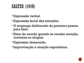 Expressão verbal.
Expressão facial das emoções.
O emprego deliberado da primeira pessoa
para falar.
Estar de acordo quando se recebe atenção,
cortesias ou elogios
Expressar desacordo.
Improvisação e atuação espontânea.
 