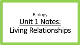 Biology
Unit 1 Notes:
Living Relationships
 