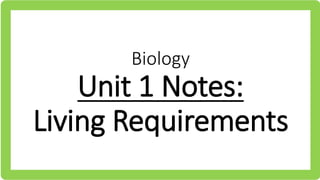 Biology
Unit 1 Notes:
Living Requirements
 