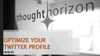 OPTIMIZE YOUR
TWITTER PROFILE
09.06.201
6
 