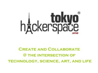 Create and Collaborate
     @ the intersection of
technology, science, art, and life
 