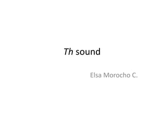 Th sound

     Elsa Morocho C.
 